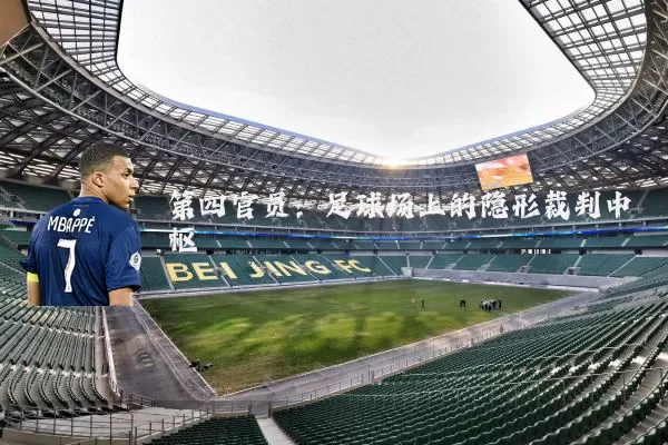 第四官员：足球场上的隐形裁判中枢