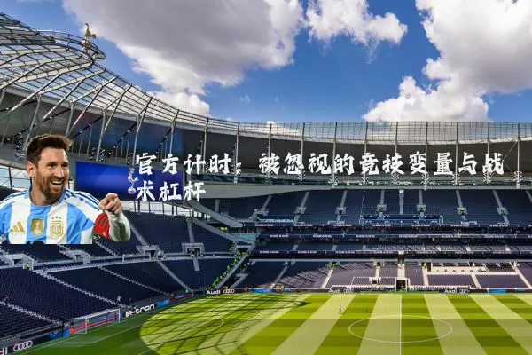 官方计时：被忽视的竞技变量与战术杠杆