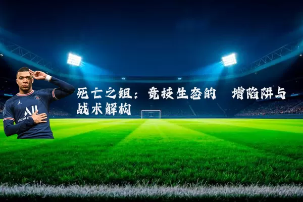死亡之组：竞技生态的熵增陷阱与战术解构