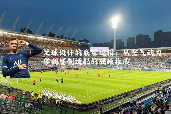 足球设计的底层逻辑：从空气动力学到赛制适配的硬核推演